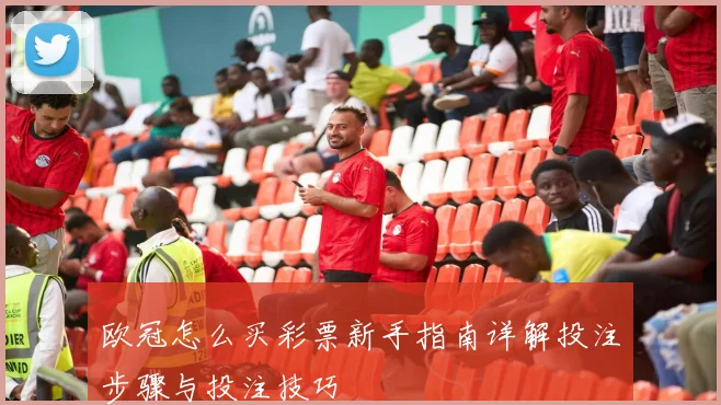 欧冠怎么买彩票新手指南详解投注步骤与投注技巧