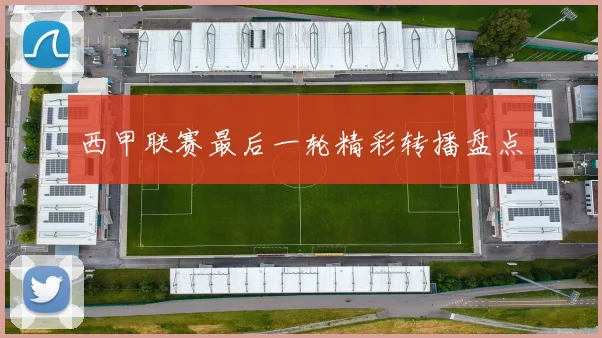 西甲联赛最后一轮精彩转播盘点