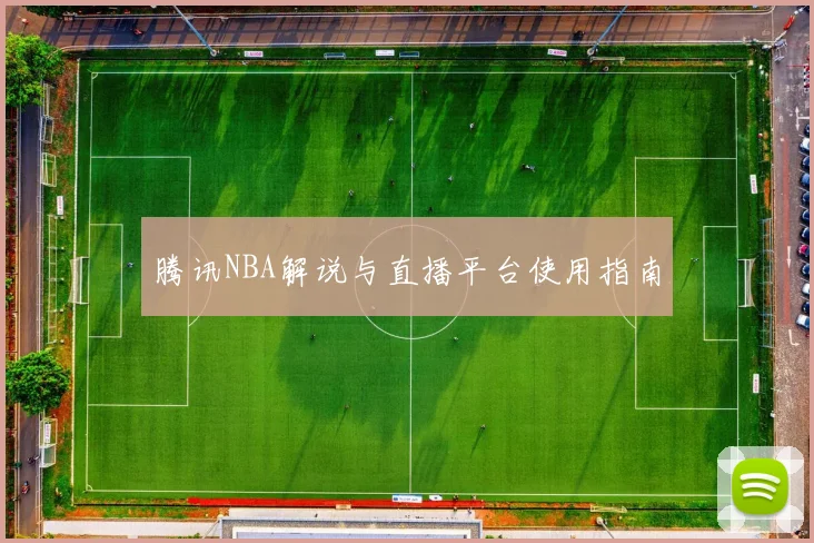 腾讯NBA解说与直播平台使用指南